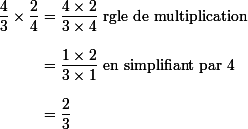 \dfrac43\times\dfrac24=\dfrac{4\times2}{3\times4}\text{\small rgle de multiplication}
 \\ 
 \\ \phantom{\dfrac43\times\dfrac24}=\dfrac{1\times2}{3\times1}\text{\small en simplifiant par 4}
 \\ 
 \\ \phantom{\dfrac43\times\dfrac24}=\dfrac23